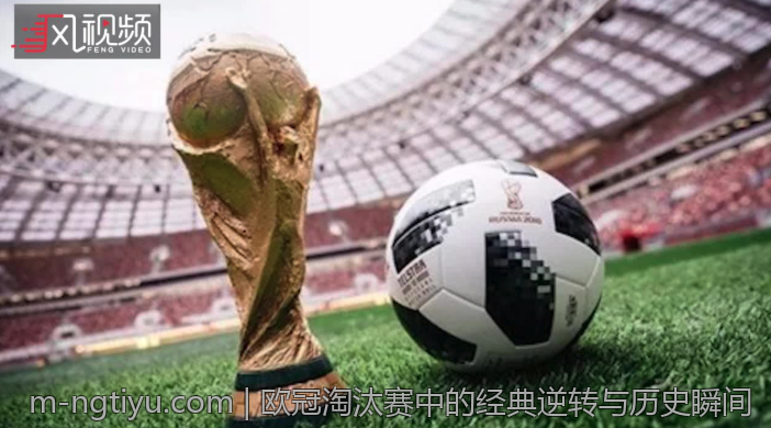 欧冠淘汰赛中的经典逆转与历史瞬间